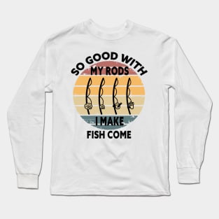 SO GOOD WITH MY ROD I MAKE FISH COME Funny Quote Design Long Sleeve T-Shirt